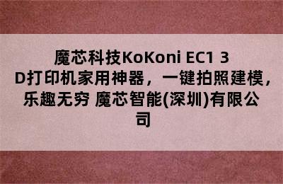 魔芯科技KoKoni EC1 3D打印机家用神器，一键拍照建模，乐趣无穷 魔芯智能(深圳)有限公司